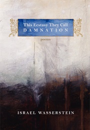 This Ecstasy They Call Damnation (Israel Wasserstein)