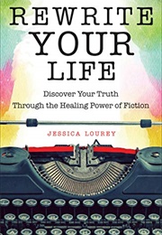 Rewrite Your Life: Discover Your Truth Through the Healing Power of Fiction (Jessica Lourey)