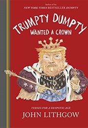 Trumpty Dumpty Wanted a Crown: Verses for a Despotic Age (John Lithgow)