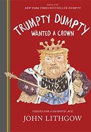 Trumpty Dumpty Wanted a Crown: Verses for a Despotic Age (John Lithgow)