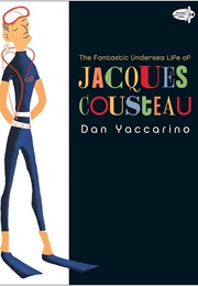 The Fantastic Undersea Life of Jacques Cousteau (Dan Yaccarino)