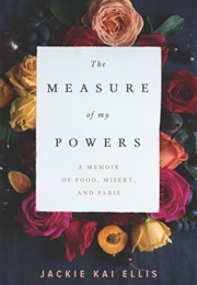 The Measure of My Powers: A Memoir of Food, Misery and Paris (Jackie Kai Ellis)