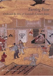 Turning Point: Oribe and the Arts of Sixteenth-Century Japan: Decorative Arts in Momoyama Japan (Miyeko Murase)
