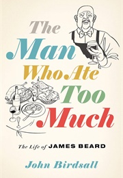 The Man Who Ate Too Much: The Life of James Beard (James Birdsall)