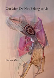 Our Men Do Not Belong to Us (Warsan Shire)