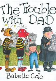 The Trouble With Dad (Babette Cole)