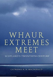 Whaur Extremes Meet: Scotland's Twentieth Century (Catriona M.M. MacDonald)