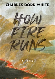 How Fire Runs (Charles Dodd White)