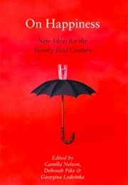 On Happiness: New Ideas for the Twenty First Century (Camilla Nelson, Deborah Pike and Georgina Ledwinka)
