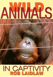 Wild Animals in Captivity (Rob Laidlaw)