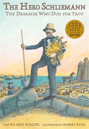 The Hero Schliemann: The Dreamer Who Dug for Troy (Laura Amy Schlitz)