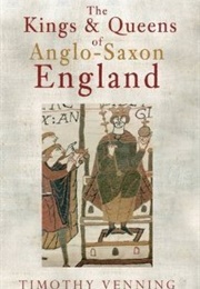 The Kings and Queens of Anglo Saxon England (Timothy Venning)