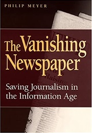 The Vanishing Newspaper: Saving Journalism in the Information Age (Philip N. Meyer)