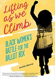 Lifting as We Climb: Black Women&#39;s Battle for the Ballot Box (Evette Dionne)