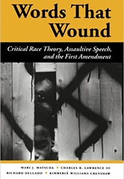 Words That Wound: Critical Race Theory, Assaultive Speech, and the First Amendment (Mari J. Matsuda)