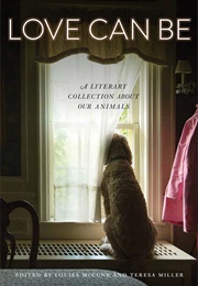 Love Can Be: A Literary Collection About Our Animals (Louisa McCune)