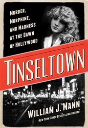 Tinseltown: Murder, Morphine, and Madness at the Dawn of Hollywood (William J. Mann)