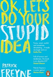 Ok, Let&#39;s Do Your Stupid Idea (Patrick Freyne)