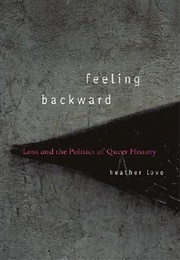 Feeling Backward: Loss and the Politics of Queer History (Heather Love)