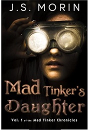 Mad Tinker&#39;s Daughter (Mad Tinker Chronicles #1) (Morin, J.S.)