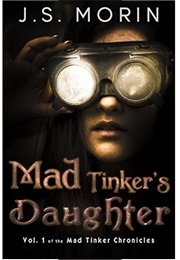 Mad Tinker's Daughter (Mad Tinker Chronicles #1) (Morin, J.S.)