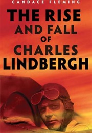 The Rise and Fall of Charles Lindberg (Candace Fleming)
