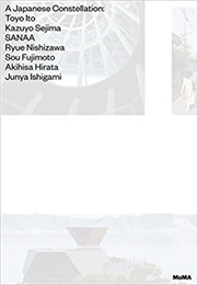 A Japanese Constellation: Toyo Ito · Kazuyo Sejima · SANAA · Ryue Nishizawa · Sou Fujimoto · Akihisa (Pedro Gadanho)