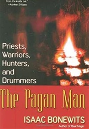 The Pagan Man: Priests, Warriors, Hunters, and Drummers (Isaac Bonewits)