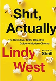 Shit, Actually: The Definitive, 100% Objective Guide to Modern Cinema (Lindy West)