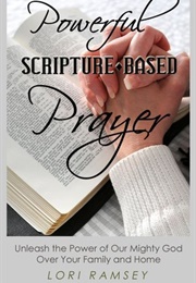 Powerful Scripture Based Prayer - Unleash the Power of Our Mighty God Over Your Family and Home (Ramsey, Lori)