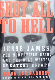 Shot All to Hell: Jesse James, the Northfield Raid, and the Wild West's Greatest Escape (Mark Lee Gardner)