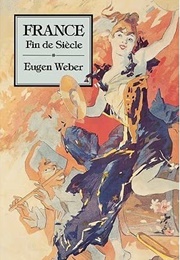 France: Fin De Siècle (Eugen Weber)