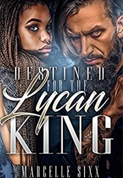 Destined for a Lycan King (Destined for a Lycan King #1) (Marcelle Sixx)