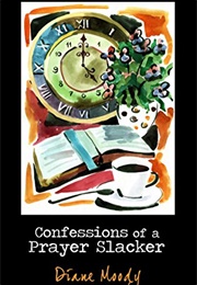Confessions of a Prayer Slacker (Moody, Dianne)