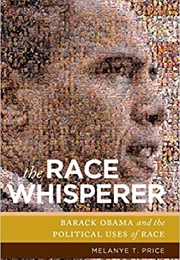 The Race Whisperer: Barack Obama &amp; the Political Uses of Race (Melanye Price)