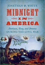 Midnight in America: Darkness, Sleep, and Dreams During the Civil War (Jonathan W. White)
