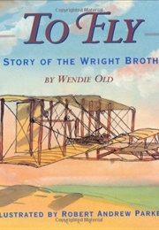 To Fly: The Story of the Wright Brothers (Wendie C. Old)