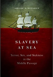 Slavery at Sea: Terror, Sex, & Sickness in the Middle Passage (Sowande M. Mustakeem)