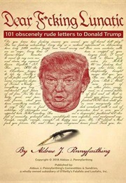 Dear F*Cking Lunatic (101 Letters to Donald Trump (Aldus J. Pennyfarthing)