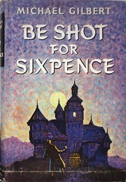 Be Shot for Sixpence (Michael Gilbert)