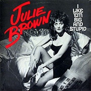 I Like Them Big &amp; Stupid - Julie Brown