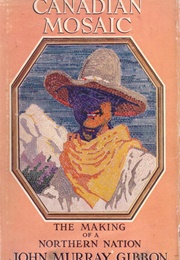 Canadian Mosaic: The Making of a Northern Nation (John Murray Gibbon)