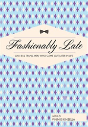 Fashionably Late: Gay, Bi, and Trans Men Who All Came Out Later in Life (Vinnie Kinsella)