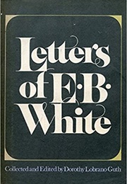 Letters of E.B. White (E.B. White, Ed. by Dorothy Lobrano Guth)