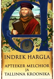 Apteeker Melchior Ja Tallinna Kroonika (Indrek Hargla)