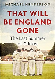 That Will Be England Gone: The Last Summer of Cricket (Michael Henderson)