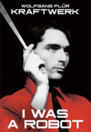 Kraftwerk: I Was a Robot (Wolfgang Flür)