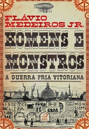 Homens E Monstros - A Guerra Fria Vitoriana (Flávio Medeiros Jr.)