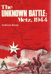 The Unknown Battle: Metz, 1944 (Anthony Kemp)
