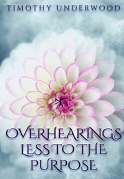 Overhearings Less to the Purpose (Timothy Underwood)